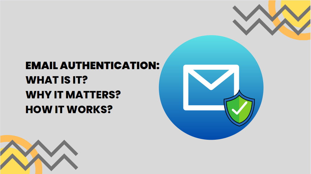 Email Authentication: What is it? Why it Matters? How it works?